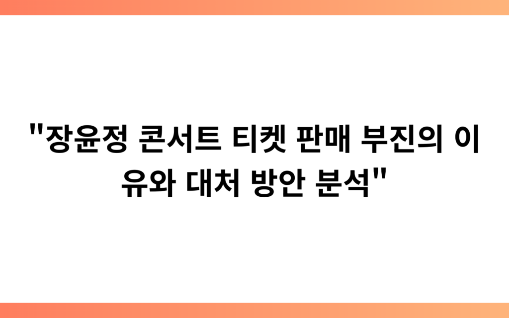 “장윤정 콘서트 티켓 판매 부진의 이유와 대처 방안 분석”