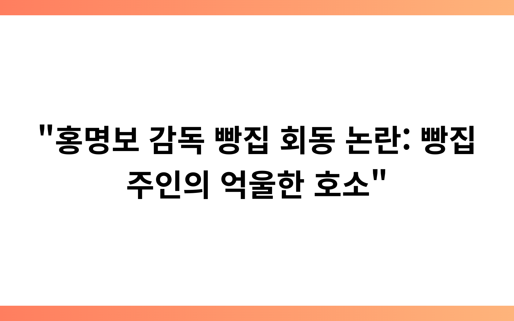 “홍명보 감독 빵집 회동 논란: 빵집 주인의 억울한 호소”