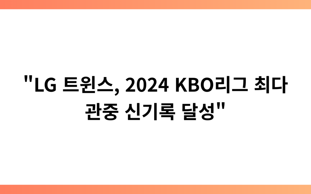 “LG 트윈스, 2024 KBO리그 최다 관중 신기록 달성”