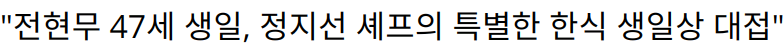 “전현무 47세 생일, 정지선 셰프의 특별한 한식 생일상 대접”