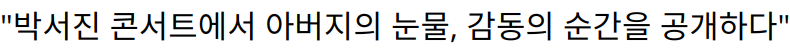 “박서진 콘서트에서 아버지의 눈물, 감동의 순간을 공개하다”