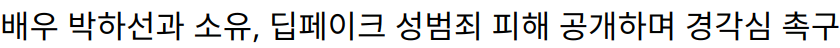 배우 박하선과 소유, 딥페이크 성범죄 피해 공개하며 경각심 촉구