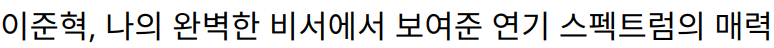 이준혁, 나의 완벽한 비서에서 보여준 연기 스펙트럼의 매력